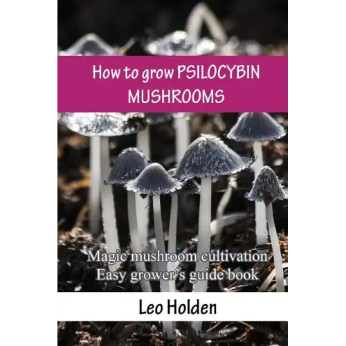 How to grow PSILOCYBIN MUSHROOMS: Magic mushroom cultivation. Easy grower's guide book