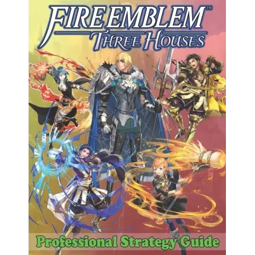 Fire Emblem Three Houses Professional Strategy Guide: Become A Pro Player in Fire Emblem Three Houses (Best Tips, Tricks, Walkthroughs and Strategies)