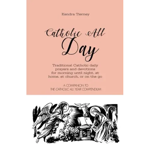 Catholic All Day: Traditional Catholic daily prayers and devotions for morning until night, at home, at church, or on the go