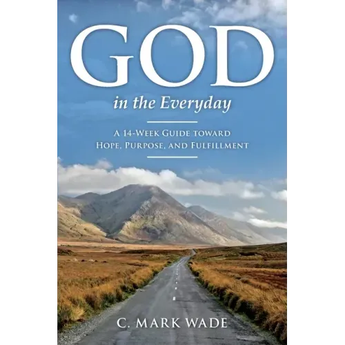God in the Everyday: A 14-Week Guide toward Hope, Purpose, and Fulfillment