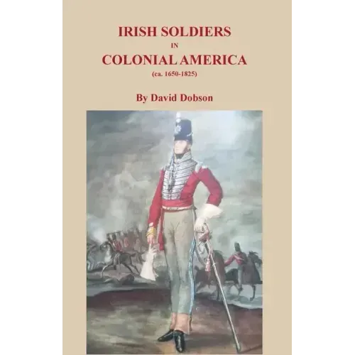 Irish Soldiers in Colonial America (ca. 16560-1825)