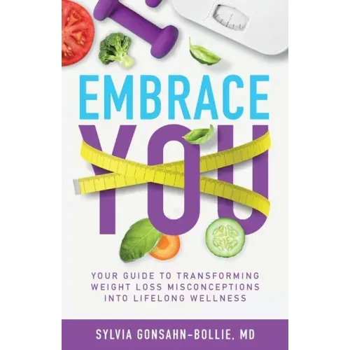 Embrace You: Your Guide to Transforming Weight Loss Misconceptions into Lifelong Wellness