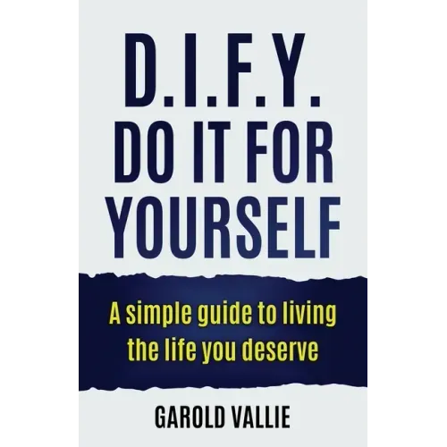 D.I.F.Y. Do It for Yourself: A simple guide to living the life you deserve