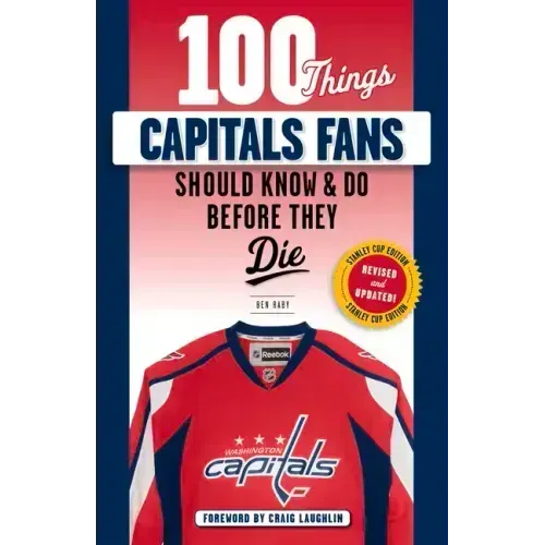 100 Things Capitals Fans Should Know & Do Before They Die: Stanley Cup Edition