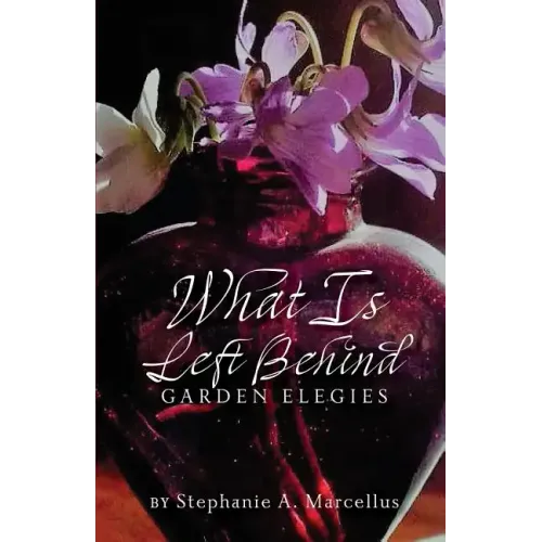 What Is Left Behind: Garden Elegies