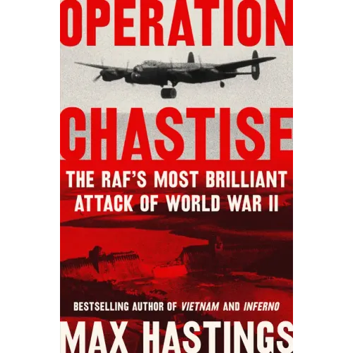 Operation Chastise: The Raf's Most Brilliant Attack of World War II