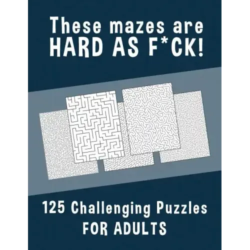 These Mazes are HARD AS F*CK! - 125 Challenging Puzzles for Adults: Perfect activity to relax after a long day at the office. Brain Games For Master P