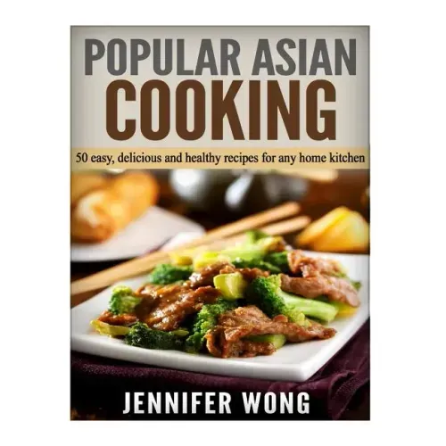 Popular Asian Cooking: 50 Easy, Delicious, and Healthy Recipes for any Home Kitchen