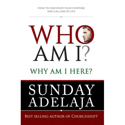 Who Am I? Why Am I Here?: How to Discover Your Purpose and Calling in Life