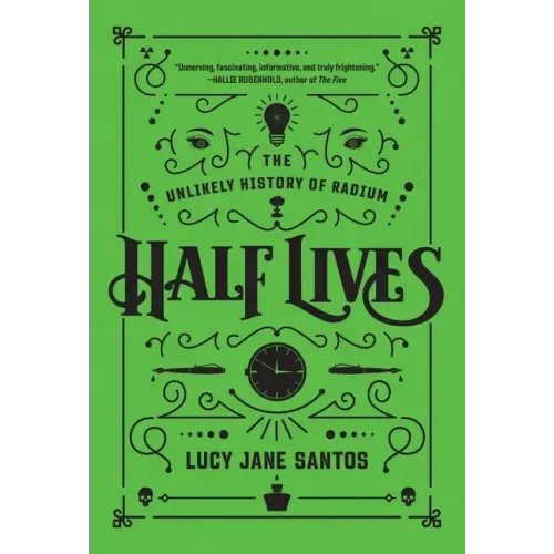 Half Lives: The Unlikely History of Radium