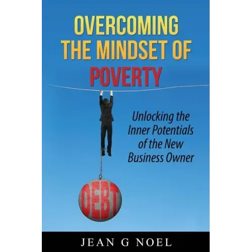 Overcoming the Mindset of Poverty: Unlocking the Inner Potentials of the New Business Owner