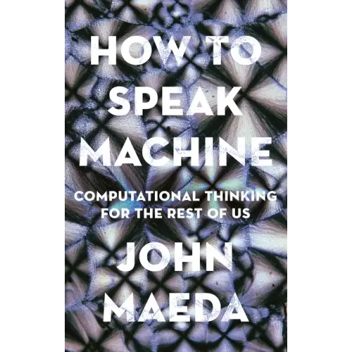 How to Speak Machine: Computational Thinking for the Rest of Us