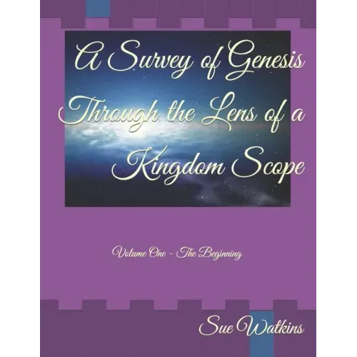 A Survey of Genesis Through the Lens of a Kingdom Scope: Volume One - The Beginning