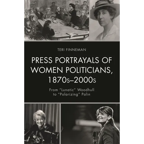 Press Portrayals of Women Politicians, 1870s-2000s: From Lunatic Woodhull to Polarizing Palin