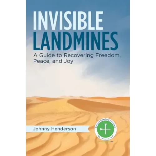 Invisible Landmines: A Guide to Recovering Freedom, Peace, and Joy