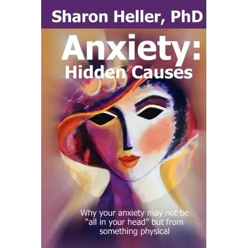 Anxiety: Hidden Causes: Why your anxiety may not be "all in your head" but from something physical