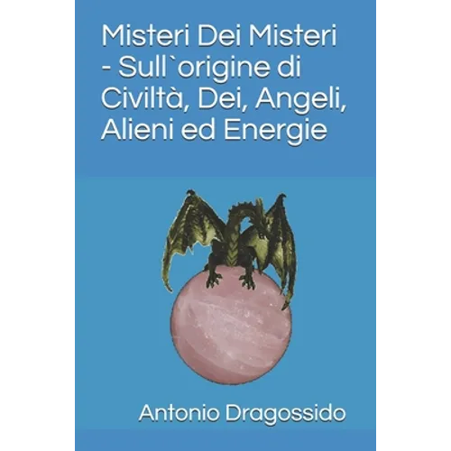 Misteri Dei Misteri - Sull`origine di Civiltà, Dei, Angeli, Alieni ed Energie