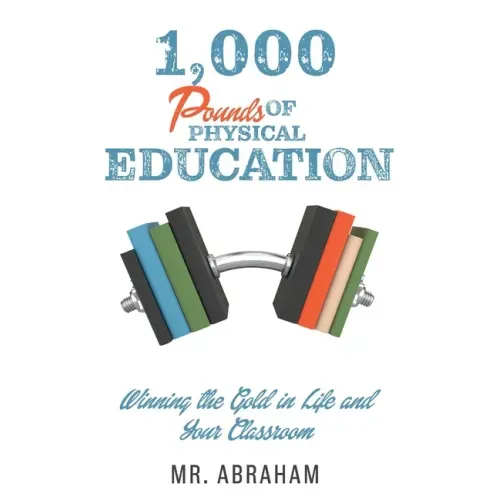 1,000 POUNDS of Physical Education: Winning the Gold in Life and Your Classroom