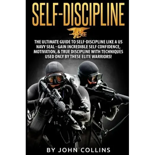 Self-Discipline: The Ultimate Guide to Self-Discipline like a US NAVY SEAL: Gain Incredible Self Confidence, Motivation, & True Discipl