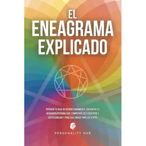 El Eneagrama explicado: Potencia tu viaje de autodescubrimiento, encuentra tu verdadera personalidad, comprende los 9 eneatipos y obtén consej