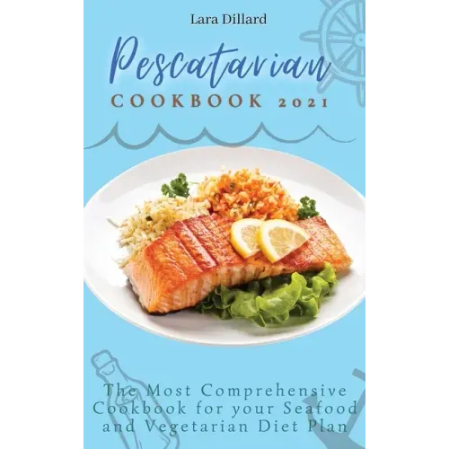 Pescatarian Cookbook 2021: The Most Comprehensive Cookbook for your Seafood and Vegetarian Diet Plan