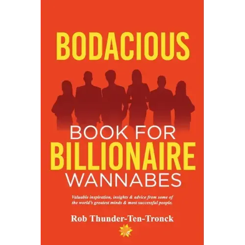 Bodacious Book for Billionaire Wannabes: Valuable inspiration, insights & advice from some of the world's greatest minds & most successful people