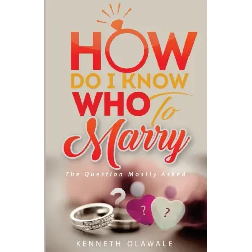 How Do I Know Who to Marry.: The Question Mostly asked about Love, Relationship and Marriage: Advice for Christian Singles on Dating