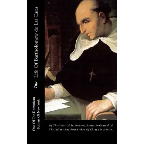 Life Of Bartholomew de Las Casas: Of The Order Of St. Dominic, Protector-General Of The Indians And First Bishop Of Chiapa In Mexico.