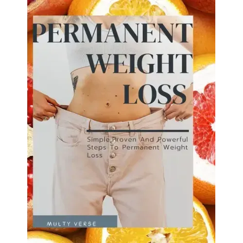 Permanent Weight Loss: Simple, Proven And Powerful Steps To Permanent Weight Loss