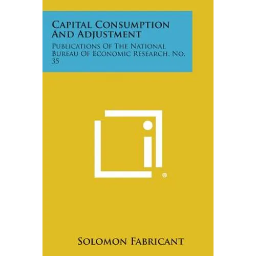 Capital Consumption and Adjustment: Publications of the National Bureau of Economic Research, No. 35