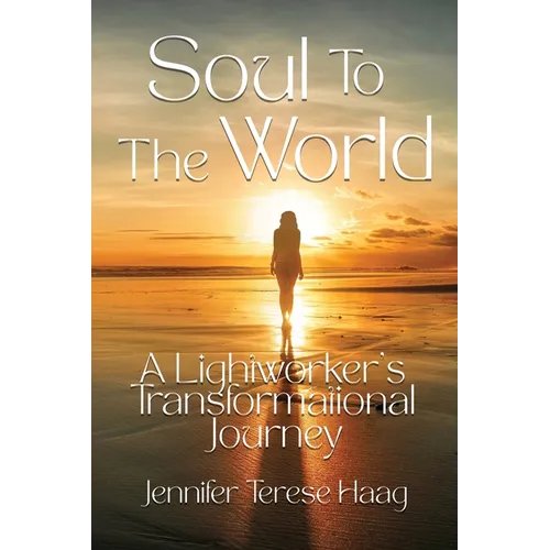 Soul To The World, A Lightworker's Transformational Journey