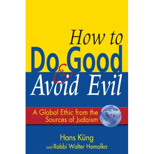 How to Do Good & Avoid Evil: A Global Ethic from the Sources of Judaism