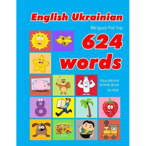 English - Ukrainian Bilingual First Top 624 Words Educational Activity Book for Kids: Easy vocabulary learning flashcards best for infants babies todd