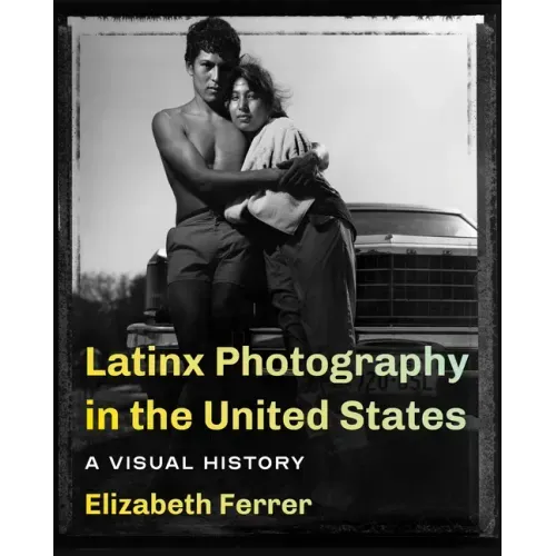 Latinx Photography in the United States: A Visual History