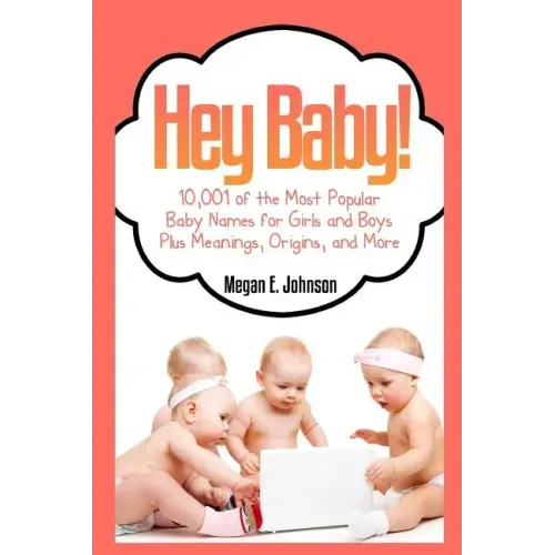 Hey Baby! 10,001 of the Most Popular Baby Names for Girls and Boys Plus Meanings