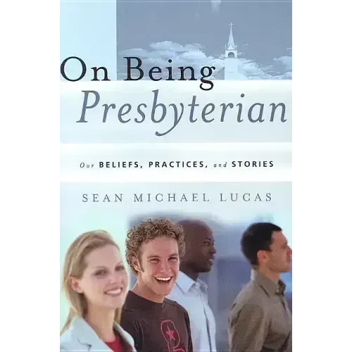On Being Presbyterian: Our Beliefs, Practices, and Stories