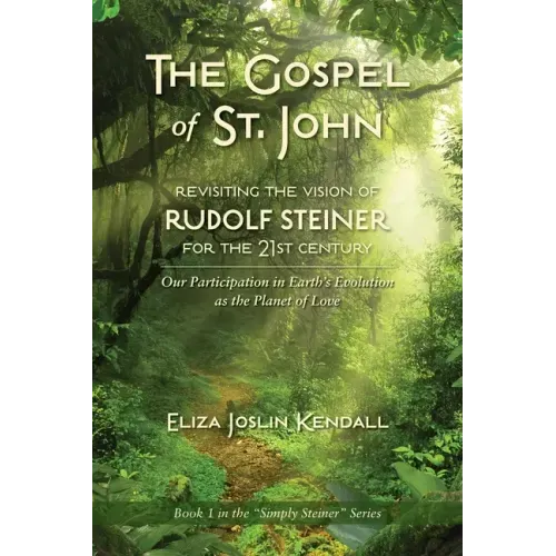 THE GOSPEL OF ST. JOHN - Revisiting the Vision of Rudolf Steiner for the 21st Century: Our Participation in Earth's Evolution as the Planet of Love