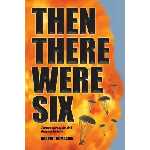 Then There Were Six: The true story of the 1944 Rangoon Disaster