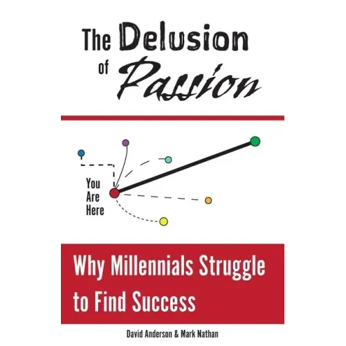 The Delusion of Passion: Why Millennials Struggle to Find Success