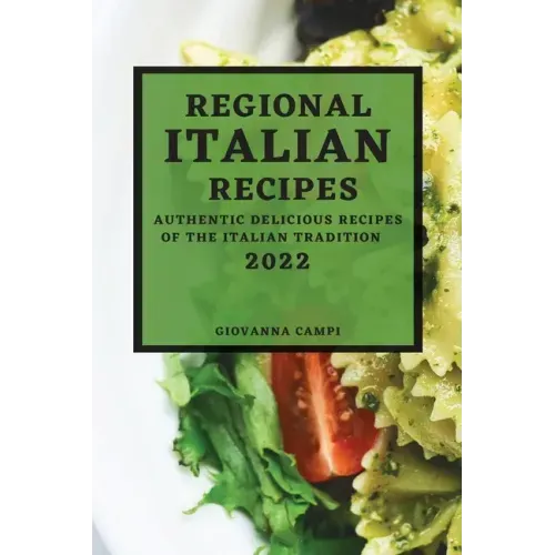 Regional Italian Recipes 2022: Authentic Delicious Recipes of the Italian Tradition