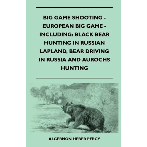 Big Game Shooting - European Big Game - Including: Black Bear Hunting In Russian Lapland, Bear Driving In Russia And Aurochs Hunting