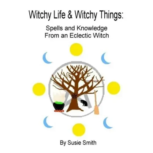 Witchy Life & Witchy Things: Spells and Knowledge From an Eclectic Witch