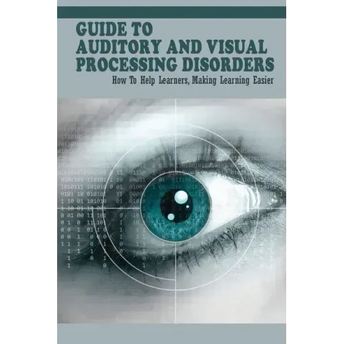 Guide To Auditory & Visual Processing Disorders: How To Help Learners, Making Learning Easier: How To Help Students With Visual Processing Disorders