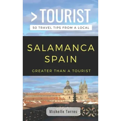 Greater Than a Tourist- Salamanca Spain: 50 Travel Tips from a Local
