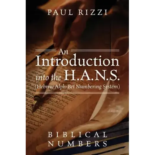 An Introduction into the H.A.N.S. (Hebrew Alph-Bet Numbering System): Biblical Numbers