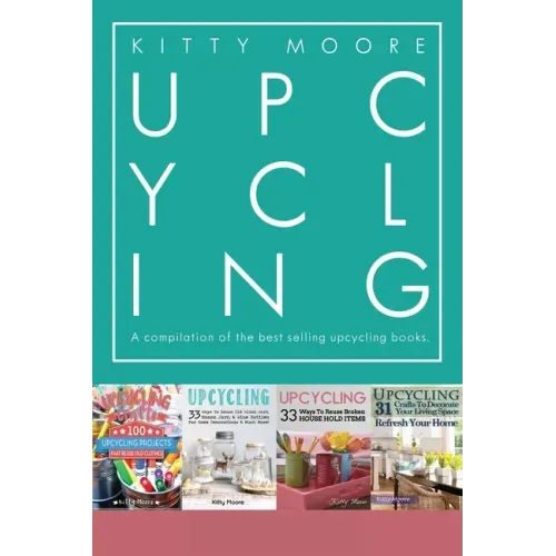 Upcycling Crafts Boxset Vol 1: The Top 4 Best Selling Upcycling Books With 197 Crafts!
