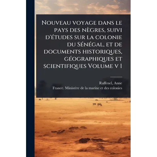 Nouveau voyage dans le pays des nègres, suivi d'Ã(c)tudes sur la colonie du SÃ(c)nÃ(c)gal, et de documents historiques, gÃ(c)ographiques et scientifiq