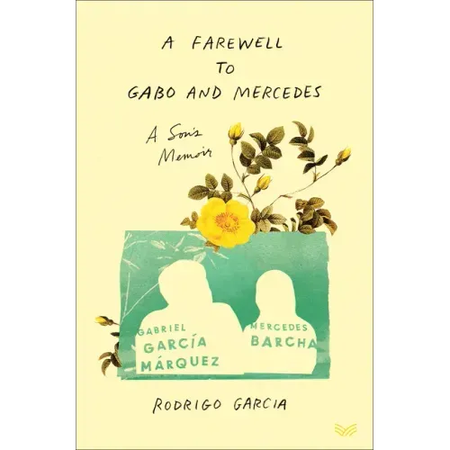 A Farewell to Gabo and Mercedes: A Son's Memoir of Gabriel García Márquez and Mercedes Barcha