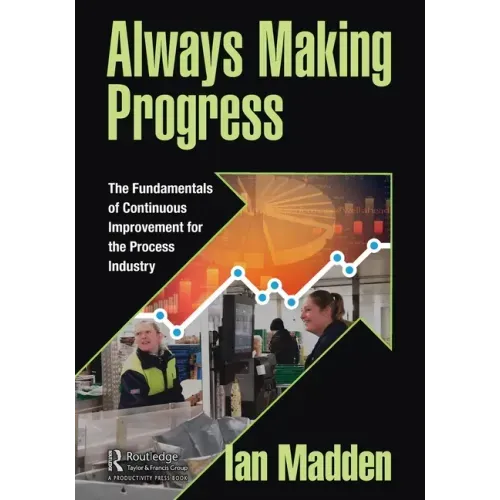 Always Making Progress: The Fundamentals of Continuous Improvement for the Process Industry