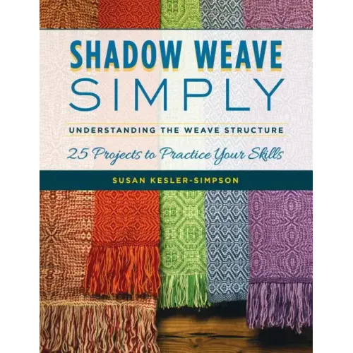 Shadow Weave Simply: Understanding the Weave Structure 25 Projects to Practice Your Skills